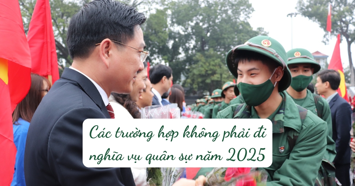 Các trường hợp không phải đi nghĩa vụ quân sự năm 2025